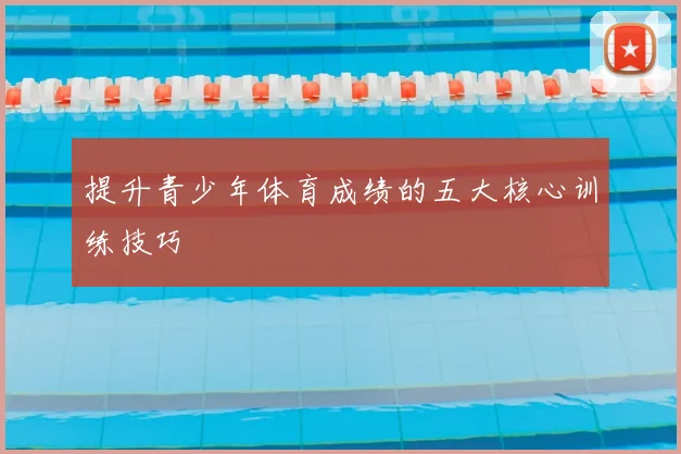 提升青少年体育成绩的五大核心训练技巧