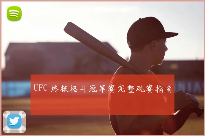 UFC 终极格斗冠军赛完整观赛指南