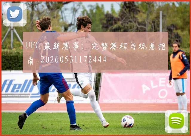 UFC 最新赛事:完整赛程与观看指南_20260531172444