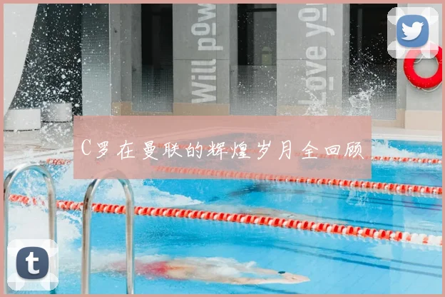 C罗在曼联的辉煌岁月全回顾