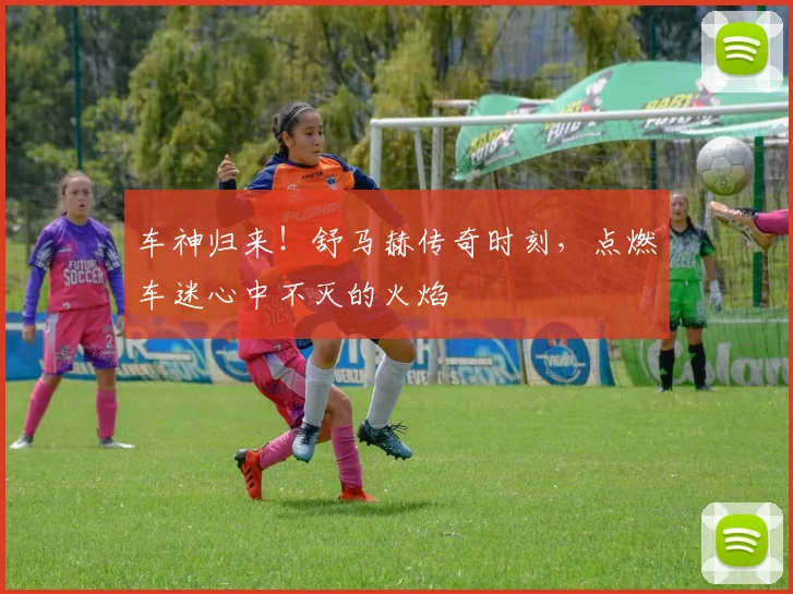 车神归来!舒马赫传奇时刻,点燃车迷心中不灭的火焰