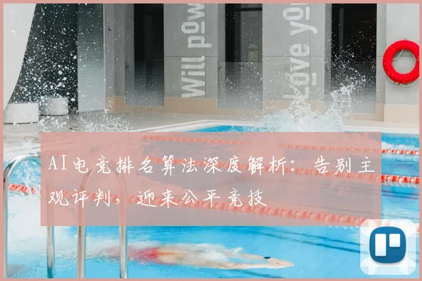 AI电竞排名算法深度解析：告别主观评判，迎来公平竞技